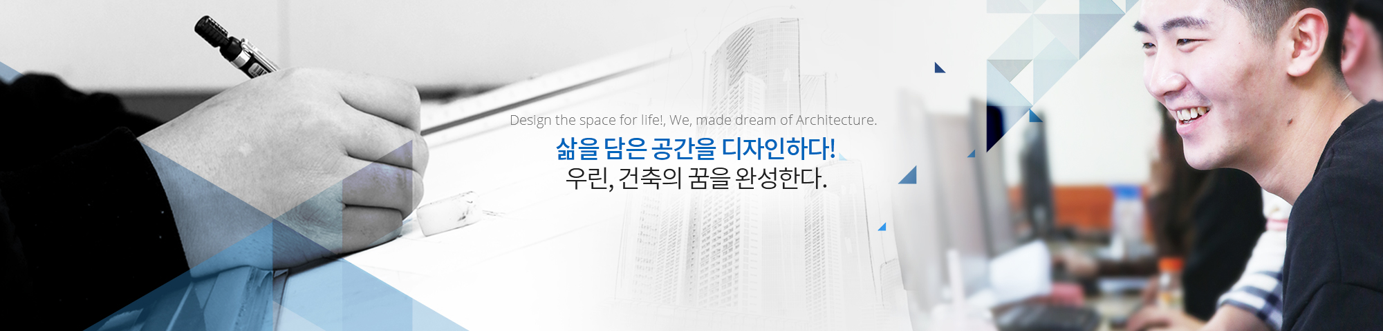 삶을 담은 공간을 디자인하다!, 우린, 건축의 꿈을 완성한다.